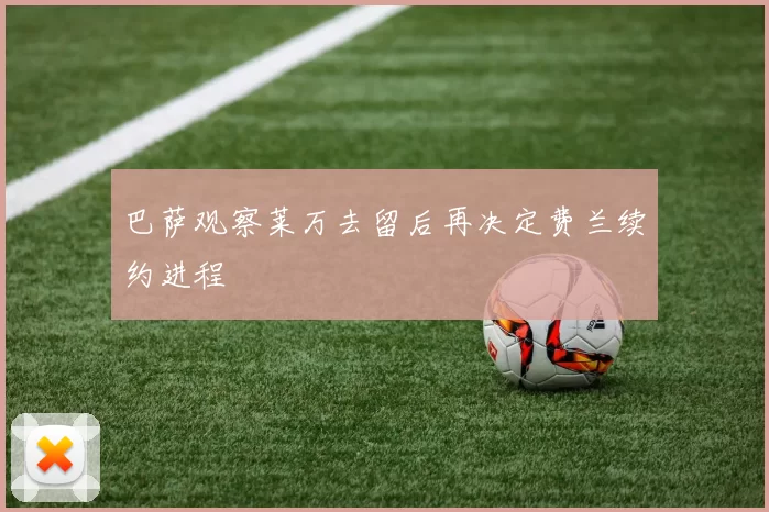 巴萨观察莱万去留后再决定费兰续约进程